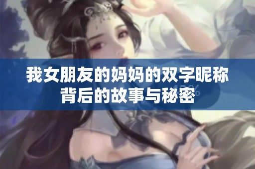 我女朋友的妈妈的双字昵称背后的故事与秘密