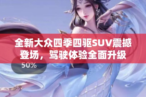 全新大众四季四驱SUV震撼登场，驾驶体验全面升级