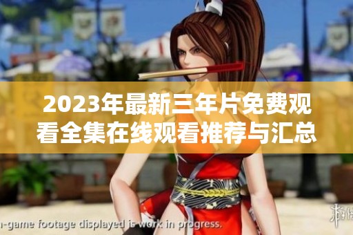 2023年最新三年片免费观看全集在线观看推荐与汇总