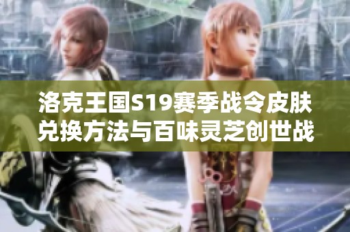 洛克王国S19赛季战令皮肤兑换方法与百味灵芝创世战车解锁攻略
