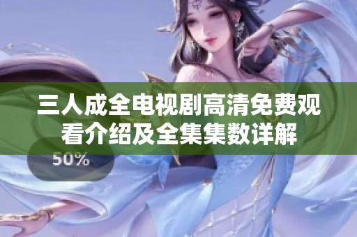 三人成全电视剧高清免费观看介绍及全集集数详解
