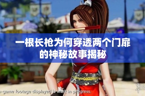 一根长枪为何穿透两个门扉的神秘故事揭秘