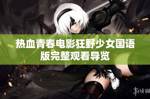 热血青春电影狂野少女国语版完整观看导览