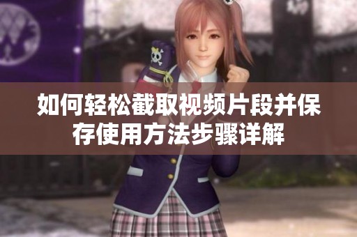 如何轻松截取视频片段并保存使用方法步骤详解