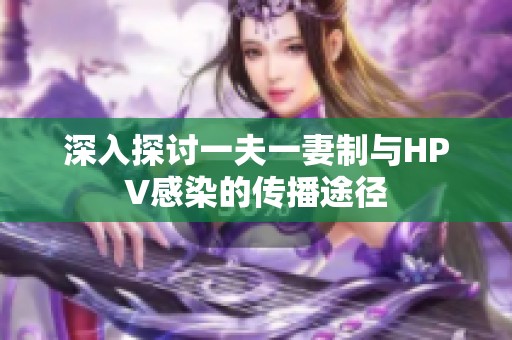 深入探讨一夫一妻制与HPV感染的传播途径