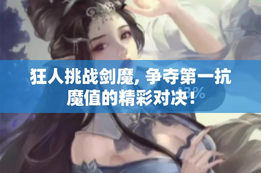 狂人挑战剑魔, 争夺第一抗魔值的精彩对决！