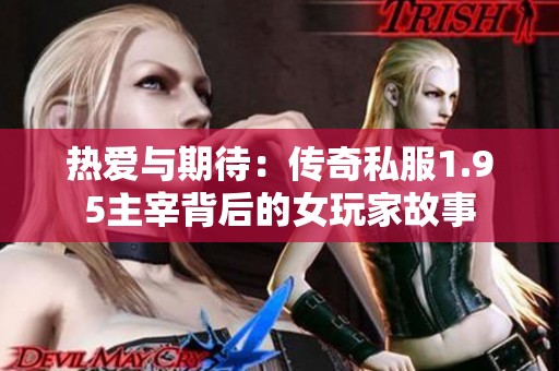 热爱与期待：传奇私服1.95主宰背后的女玩家故事