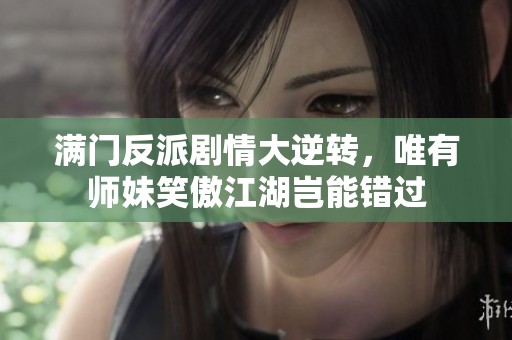 满门反派剧情大逆转，唯有师妹笑傲江湖岂能错过