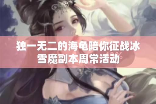 独一无二的海龟陪你征战冰雪魔副本周常活动