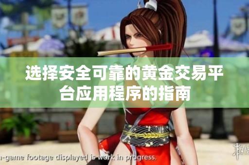 选择安全可靠的黄金交易平台应用程序的指南