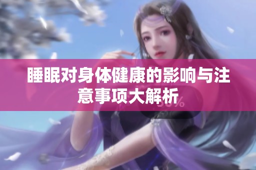 睡眠对身体健康的影响与注意事项大解析