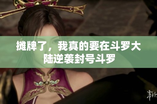 摊牌了，我真的要在斗罗大陆逆袭封号斗罗