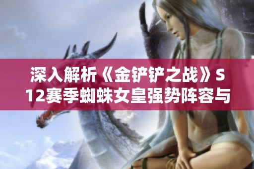 深入解析《金铲铲之战》S12赛季蜘蛛女皇强势阵容与策略使用