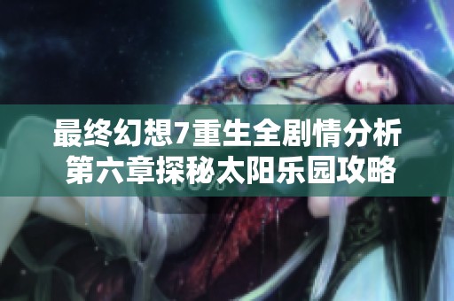 最终幻想7重生全剧情分析 第六章探秘太阳乐园攻略