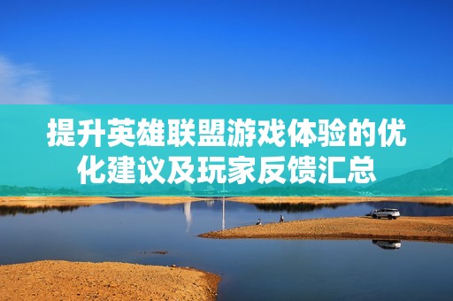 提升英雄联盟游戏体验的优化建议及玩家反馈汇总