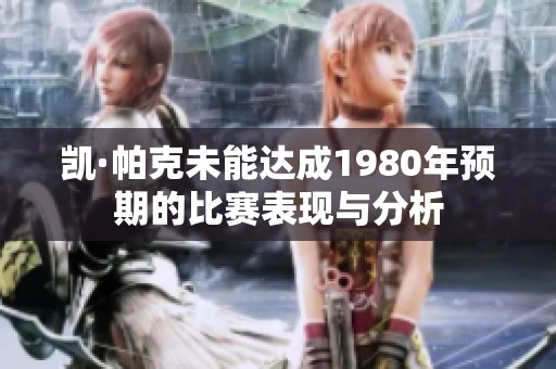 凯·帕克未能达成1980年预期的比赛表现与分析