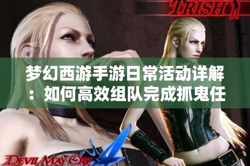 梦幻西游手游日常活动详解：如何高效组队完成抓鬼任务