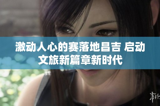激动人心的赛落地昌吉 启动文旅新篇章新时代