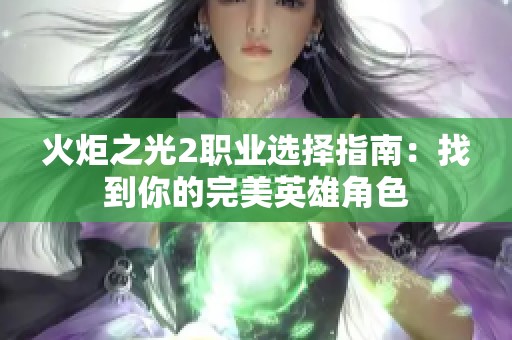 火炬之光2职业选择指南：找到你的完美英雄角色