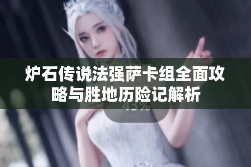 炉石传说法强萨卡组全面攻略与胜地历险记解析