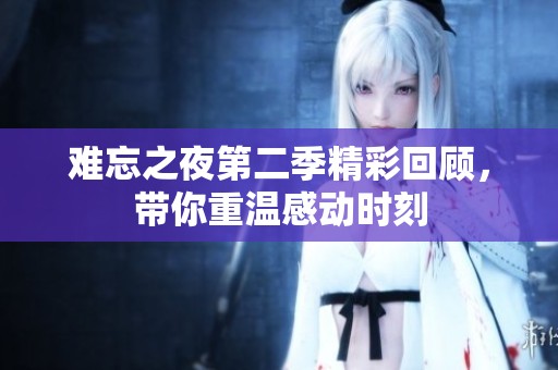 难忘之夜第二季精彩回顾，带你重温感动时刻