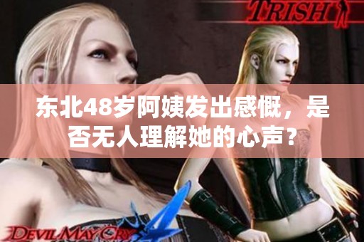 东北48岁阿姨发出感慨，是否无人理解她的心声？