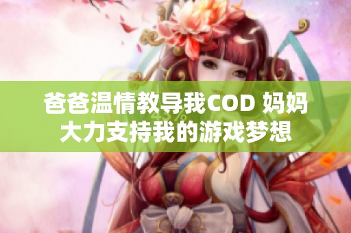 爸爸温情教导我COD 妈妈大力支持我的游戏梦想