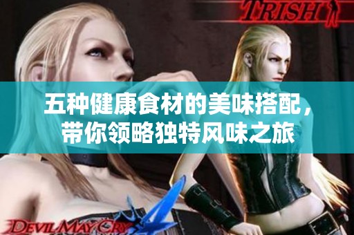 五种健康食材的美味搭配，带你领略独特风味之旅