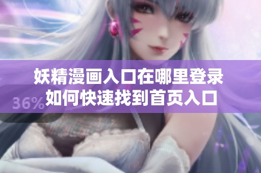 妖精漫画入口在哪里登录 如何快速找到首页入口