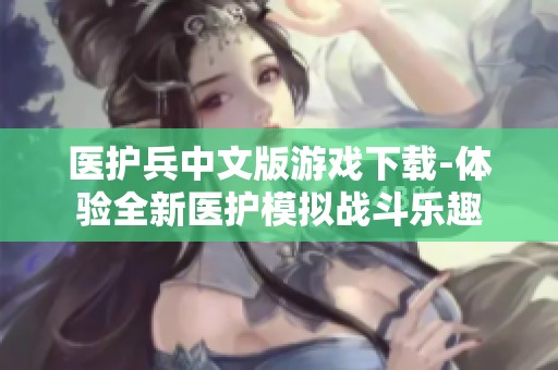 医护兵中文版游戏下载-体验全新医护模拟战斗乐趣