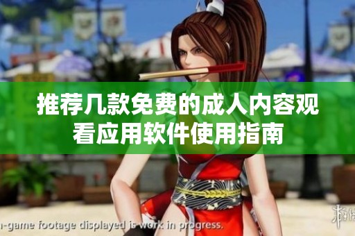 推荐几款免费的成人内容观看应用软件使用指南