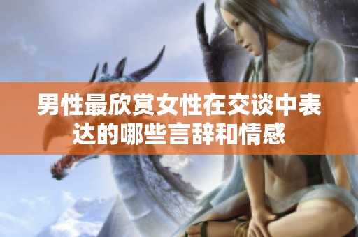 男性最欣赏女性在交谈中表达的哪些言辞和情感