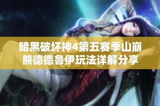 暗黑破坏神4第五赛季山崩熊德德鲁伊玩法详解分享