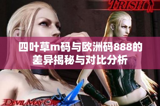 四叶草m码与欧洲码888的差异揭秘与对比分析