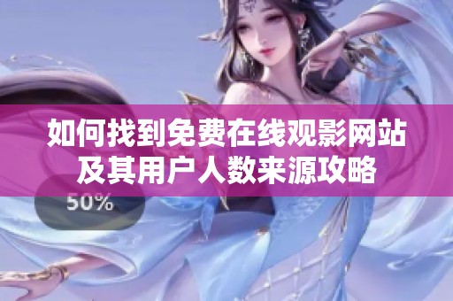 如何找到免费在线观影网站及其用户人数来源攻略