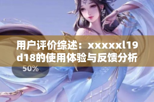 用户评价综述：xxxxxl19d18的使用体验与反馈分析