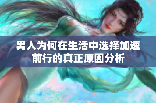 男人为何在生活中选择加速前行的真正原因分析