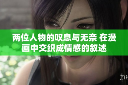 两位人物的叹息与无奈 在漫画中交织成情感的叙述