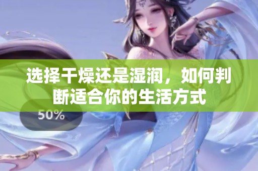 选择干燥还是湿润，如何判断适合你的生活方式