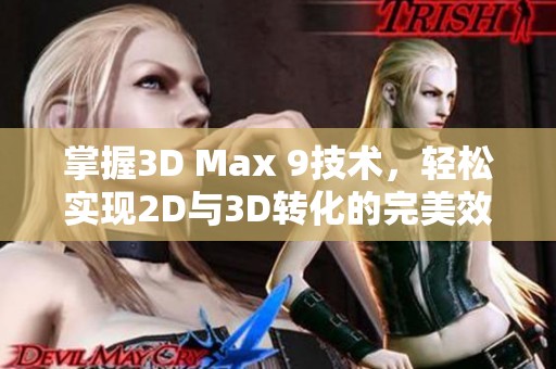 掌握3D Max 9技术，轻松实现2D与3D转化的完美效果