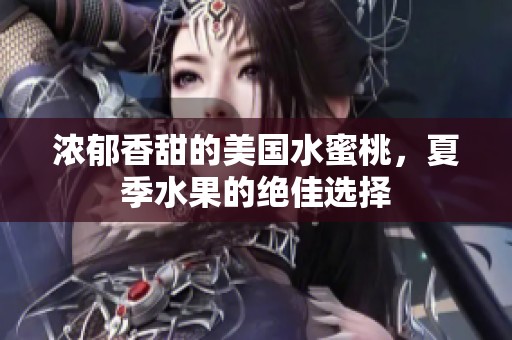 浓郁香甜的美国水蜜桃，夏季水果的绝佳选择