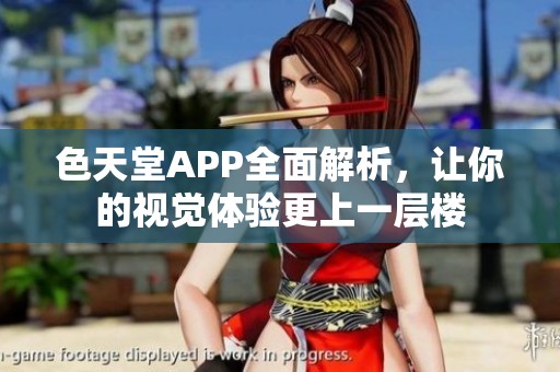 色天堂APP全面解析，让你的视觉体验更上一层楼
