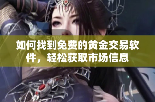 如何找到免费的黄金交易软件，轻松获取市场信息