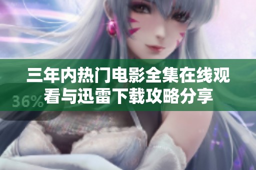 三年内热门电影全集在线观看与迅雷下载攻略分享