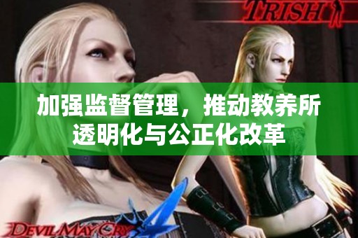 加强监督管理，推动教养所透明化与公正化改革