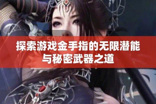 探索游戏金手指的无限潜能与秘密武器之道