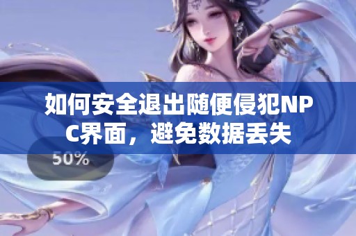 如何安全退出随便侵犯NPC界面，避免数据丢失
