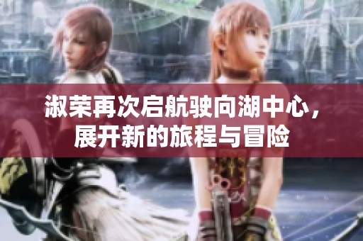 淑荣再次启航驶向湖中心，展开新的旅程与冒险