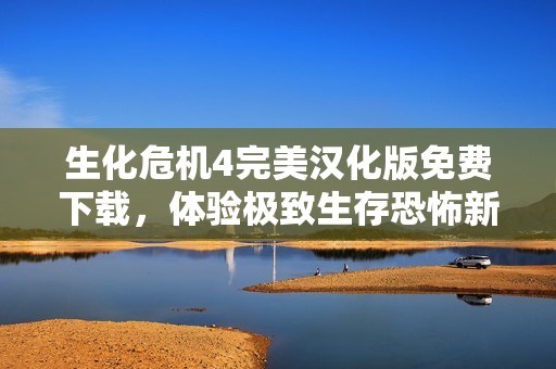 生化危机4完美汉化版免费下载，体验极致生存恐怖新作!