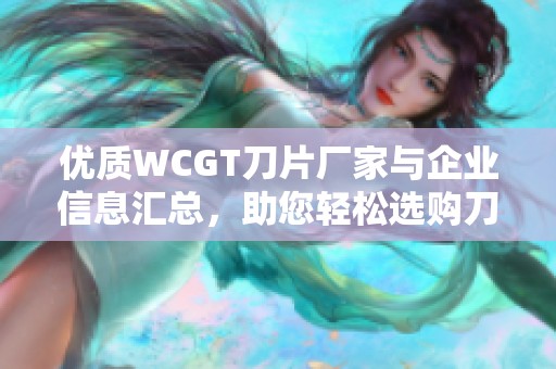 优质WCGT刀片厂家与企业信息汇总，助您轻松选购刀片产品